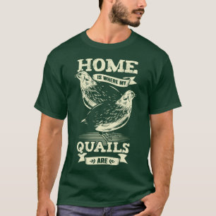 Home Is Where My Quails Are Animal Lover Gift  T-Shirt