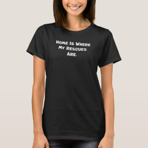 Home Is Where My Rescues Are Pet Lover Family T-Shirt