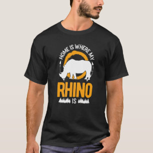 Home Is Where My Rhino Is   T-Shirt