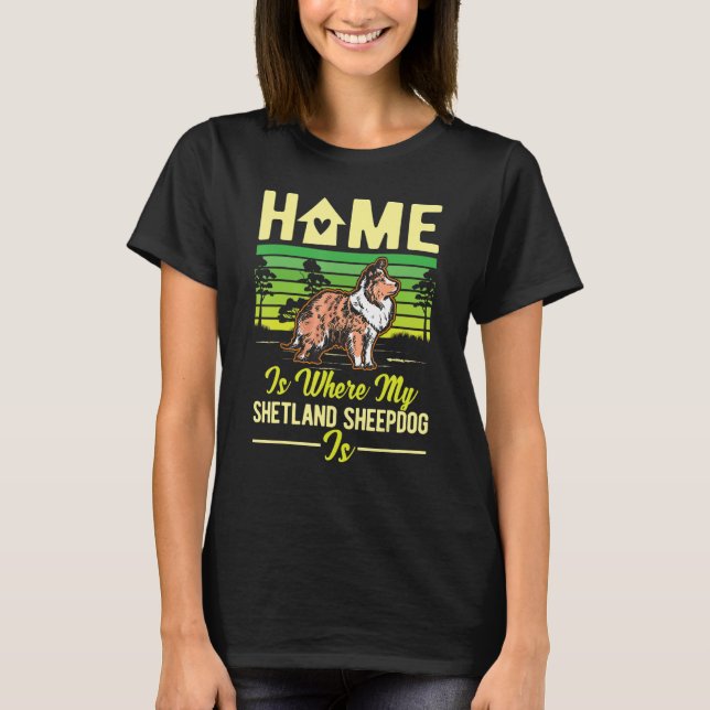 Home Is Where My Shetland Sheepdog Is Sheltie T-Shirt (Front)