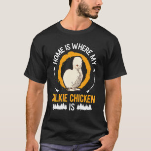 Home Is Where My Silkie Chicken Is T-Shirt