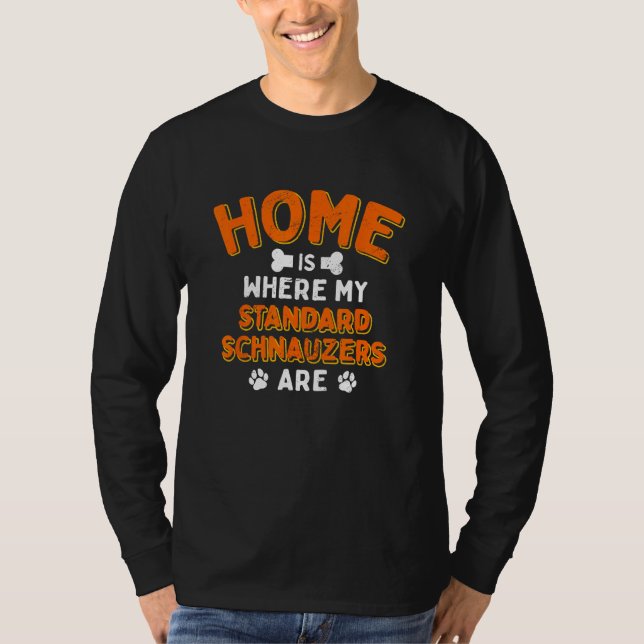 Home Is Where My Standard Schnauzers Are Dog Dad T-Shirt (Front)