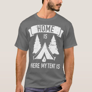 Home is where my tent is camping T-Shirt