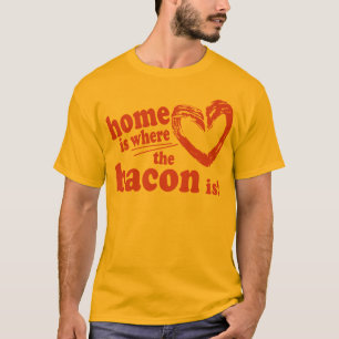Home is where the Bacon is T-Shirt