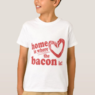 Home is where the Bacon is T-Shirt