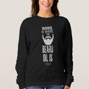 Home Is Where The Beard Oil Is Beard   Beardy Sweatshirt