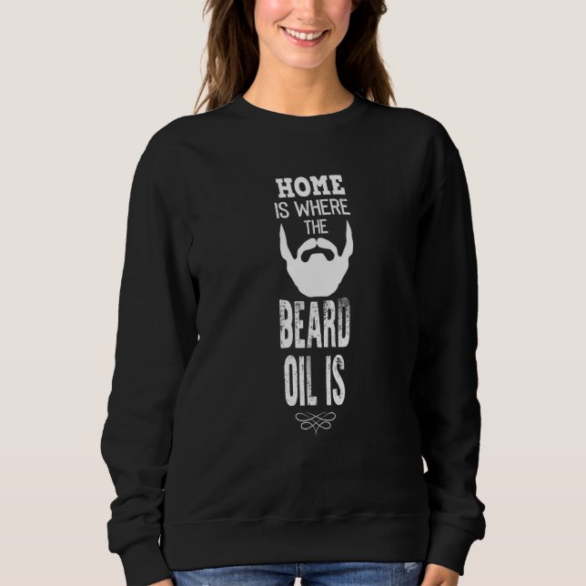 Home Is Where The Beard Oil Is Beard   Beardy Sweatshirt (Front)