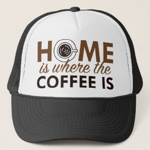 Home Is Where The Coffee Is Trucker Hat