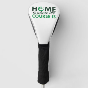 Home Is Where The Course Is Golf Head Cover