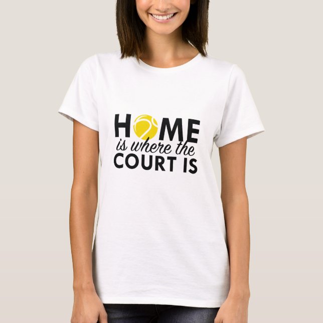 Home Is Where The Court Is T-Shirt (Front)
