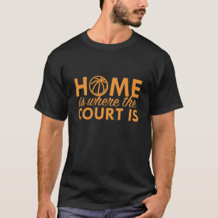 Home Is Where The Court Is T-Shirt