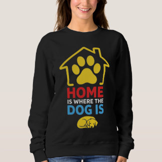 Home is Where the Dog Is Sweatshirt