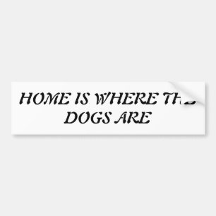 Home is where the dogs are bumper sticker