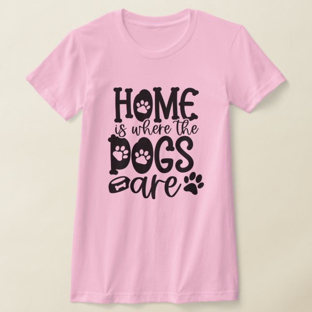 Home Is Where The Dogs Are  T-Shirt (Laydown)