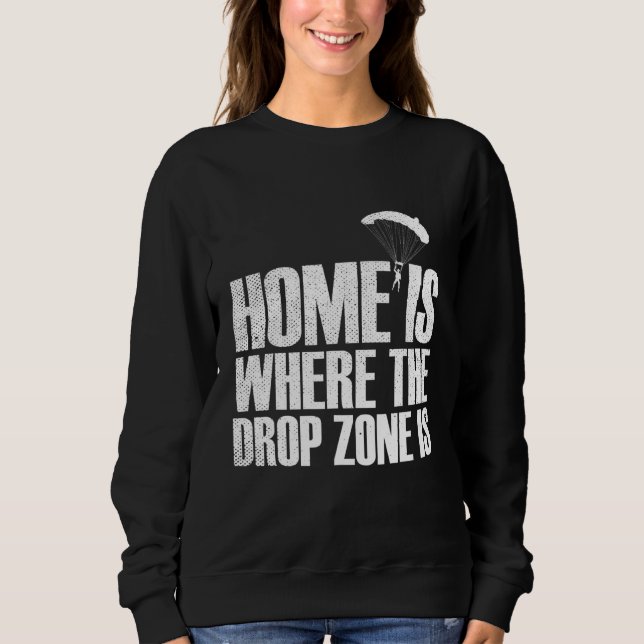 Home Is Where The Drop Zone Is Skydiving Sweatshirt (Front)
