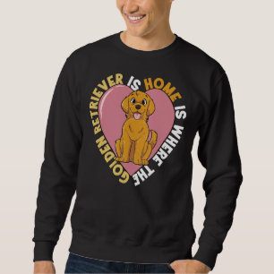 Home Is Where The Golden Retriever Is Sweatshirt