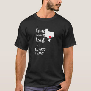 Home Is Where The Heart Is El Paso County Texas T-Shirt