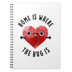 Home Is Where The Hug Is Funny Heart Pun Notebook