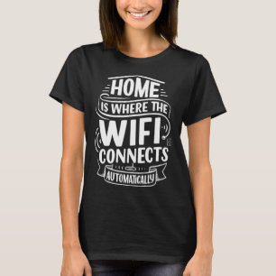 Home is where the internet connects, funny design  T-Shirt