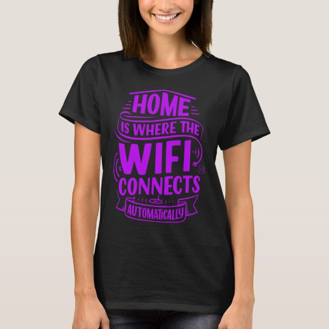 Home is where the internet connects, funny design T-Shirt (Front)