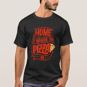 Home Is Where The Pizza Is Pizza Pizza Italian Fo T-Shirt