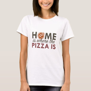 Home Is Where The Pizza Is T-Shirt