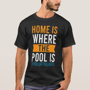 Home Is Where The Pool Is  Pool Swimming T-Shirt