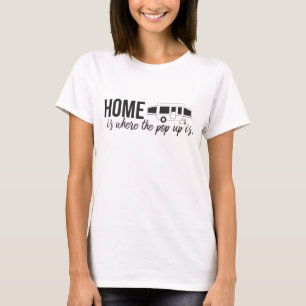 Home is Where the Pop Up is T-Shirt