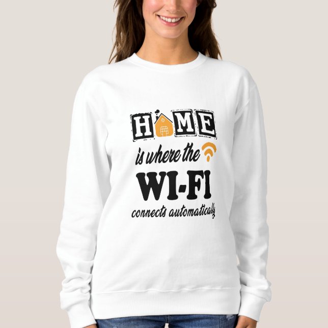 Home is Where the Wi-Fi Connects Automatically Sweatshirt (Front)
