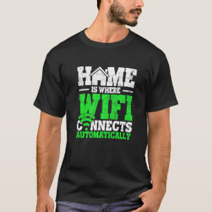 Home Is Where The Wifi Connects Automatically  Wif T-Shirt