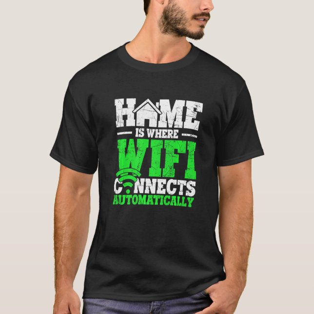 Home Is Where The Wifi Connects Automatically  Wif T-Shirt (Front)
