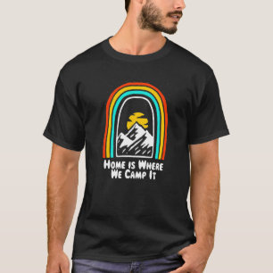 Home Is Where We Camp It Family Camping Relatives  T-Shirt