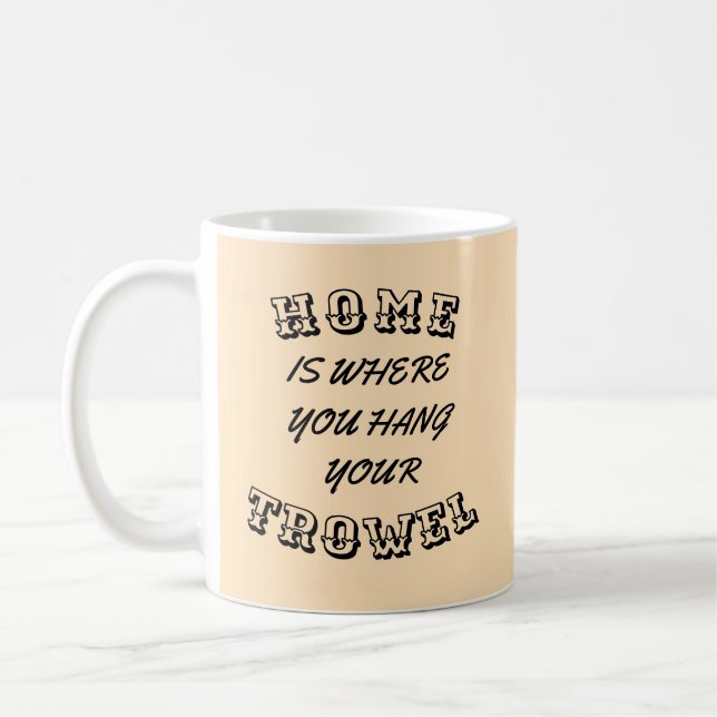 "Home is where you hang your trowel" Coffee Mug (Left)