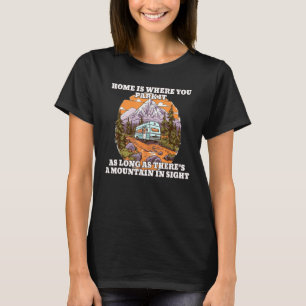 Home is where you park it Mountain in sight Camper T-Shirt