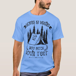 Home Is Where You Pitch Your Tent Camper T-Shirt