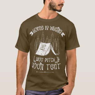 Home Is Where You Pitch Your Tent Camper T-Shirt