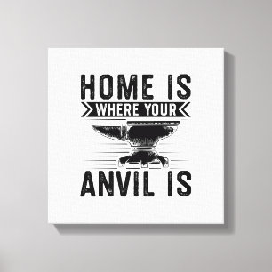 Home is where your anvil is - Blacksmithing Gifts Canvas Print