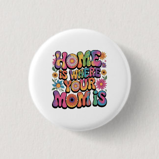 Home Is Where Your Mom Is 3 Cm Round Badge