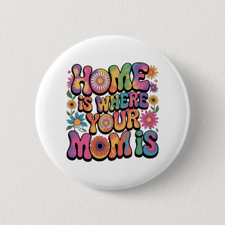 Home Is Where Your Mom Is 6 Cm Round Badge