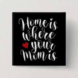 Home is Where Your Mom is Mother's Day Pin Button