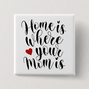 Home is Where Your Mom is Mother's Day Pin Button