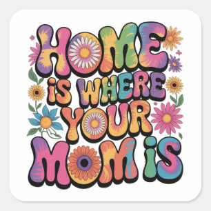 Home Is Where Your Mom Is Square Sticker
