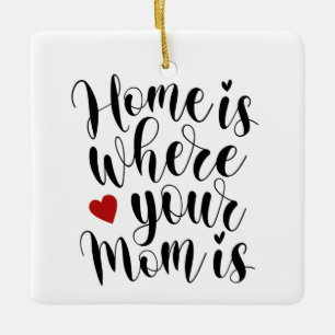 Home is Where Your Mum is Mother's Day Ornament