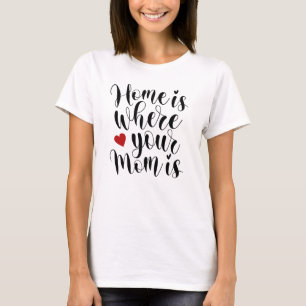 Home is Where Your Mum is Mother's Day   T-Shirt