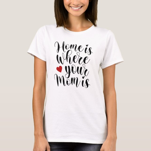 Home is Where Your Mum is Mother's Day | T-Shirt (Front)