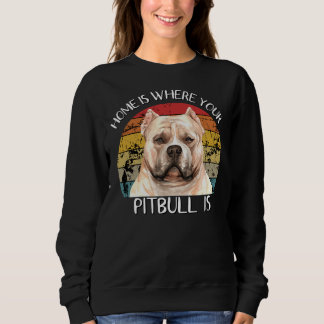 Home Is Where Your Pitbull Is Sweatshirt