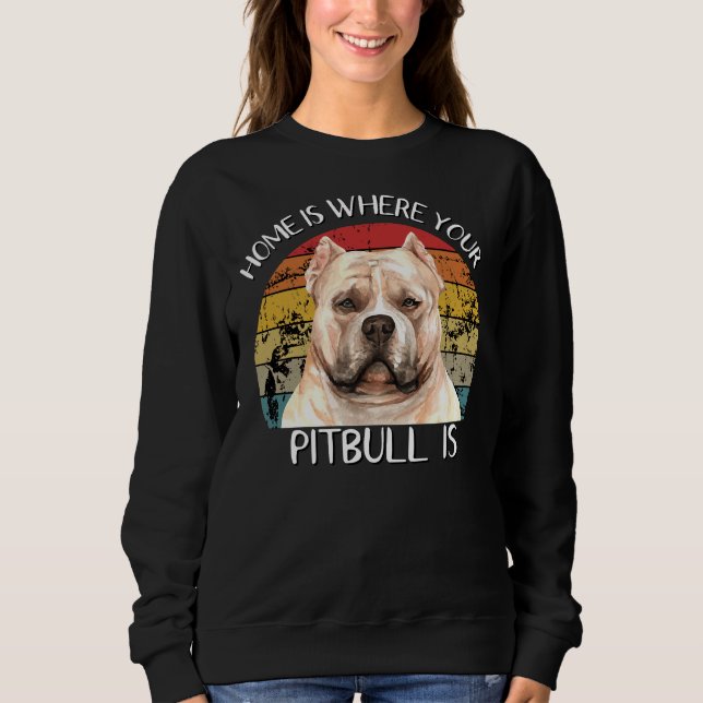 Home Is Where Your Pitbull Is Sweatshirt (Front)