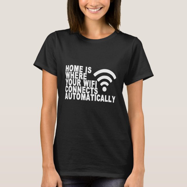 Home Is Where Your Wifi Connects Automatically T-Shirt (Front)