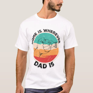 Home Is Wherever Dad Is T-Shirt