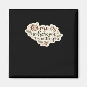 Home Is Wherever Im With You Cozy Romantic Style  Magnet